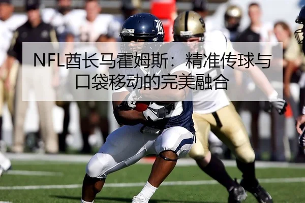 NFL酋长马霍姆斯：精准传球与口袋移动的完美融合