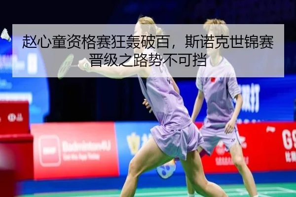 赵心童资格赛狂轰破百，斯诺克世锦赛晋级之路势不可挡