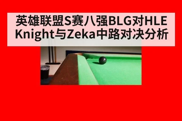 英雄联盟S赛八强BLG对HLE Knight与Zeka中路对决分析